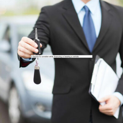 5 factors to consider while financing or leasing a vehicle